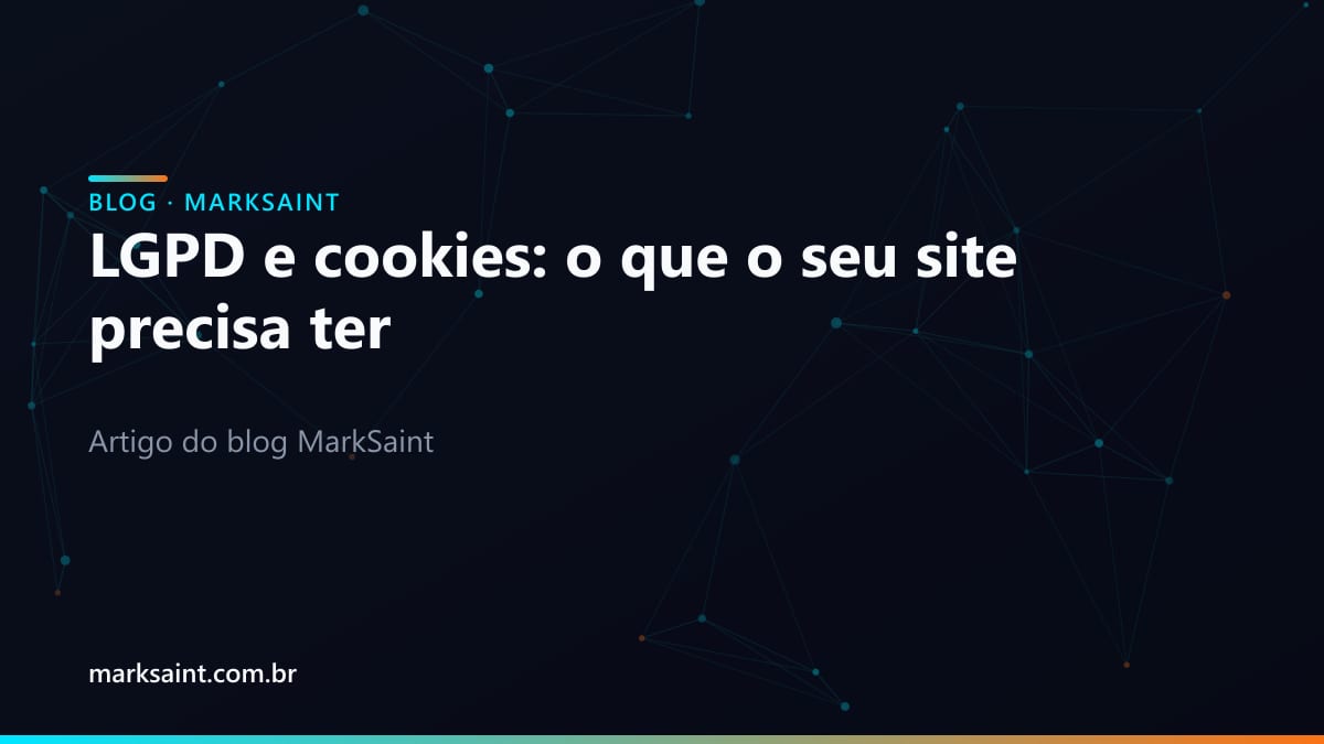 LGPD e cookies: o que o seu site precisa ter
